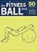 The Fitness Ball Deck: 50 Exercises for Toning, Balance, and Building Core Strength