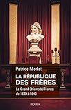 La république des frères : Le Grand Orient de France de 1870 à 1940. Penser la cité idéale by