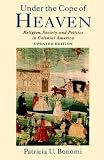 [Under the Cope of Heaven: Religion, Society, and Politics in Colonial America] [Author: Bonomi, Pat by Patricia U. Bonomi