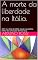 Livro A morte da liberdade na Itália.: 2021 e o final de 2020, Covid e a política infeliz dos anos pós-democracia. (Articoli e opinioni Livro 11)
