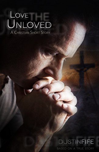 Love the Unloved: A Christian Short Story by Dustin Fife