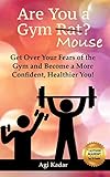 Are You a Gym Mouse?: Get Over Your Fears of the Gym, Take Charge of Your Lifestyle and Become a Mor by Agi Kadar, D'vorah Lansky