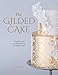The Gilded Cake: The Golden Rules of Cake Decorating for Metallic Cakes by Faye Cahill