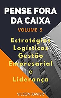 Livro PENSE FORA DA CAIXA VOL. 5: Estratégias Logísticas, Gestão Empresarial e Liderança (Pense Fora da Caixa Volume 1 ao 5)