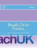 Moodle 2.6 for Teachers.: An Illustrated Guide