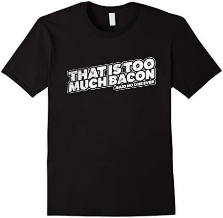 Men's That is Too Much Bacon - Said No One Ever! Tshirt 2XL Black