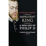 Imprudent King: A New Life of Philip II