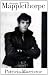 Mapplethorpe: A Biography by Patricia Morrisroe