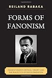 Forms of Fanonism: Frantz Fanon's Critical Theory and the Dialectics of Decolonization