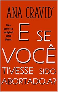 Livro E Se Você Tivesse Sido Abortada.o?: Uma conversa amigável sobre úteros