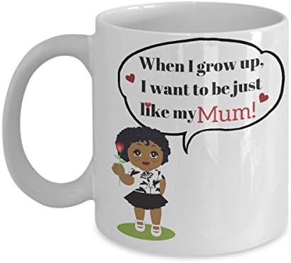 When I grow up, I want to be just like my Mum