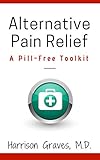 Alternative Pain Relief: A Pill-Free Tool Kit by Harrison Graves MD