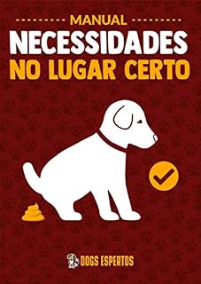 Livro Manual necessidades no lugar certo: Descubra como fazer seu cão parar de fazer xixi e cocô pela casa em até 3 sem agressividades ou maus-tratos.