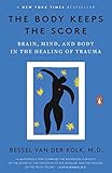 The Body Keeps the Score: Brain, Mind, and Body in the Healing of Trauma