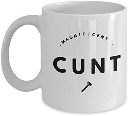 Sarcastic Funny Mug-Magnificent Cunt-Unique Coffee/Tea Cup-Perfect Novelty Gift Idea