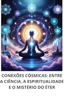 Livro CONEXÕES CÓSMICAS: ENTRE A CIÊNCIA, A ESPIRITUALIDADE E O MISTÉRIO DO ÉTER