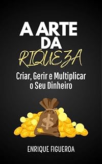 Livro A Arte da Riqueza: Criar, Gerir e Multiplicar o Seu Dinheiro