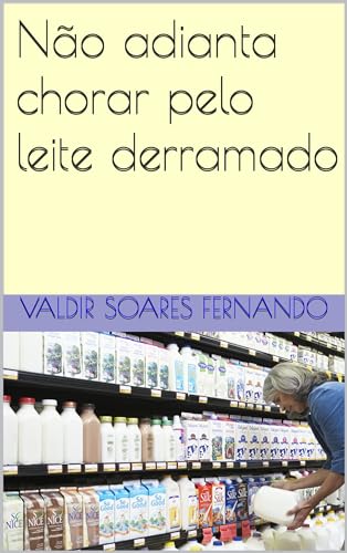 Não adianta chorar pelo leite derramado - eBook, Resumo, Ler Online e ...
