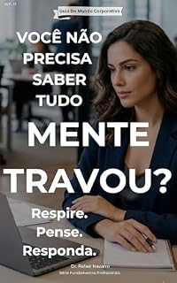Livro Quando Sua Mente Trava Na Entrevista: Como Permanecer Calmo Sob Pressão E Transformar Perguntas Difíceis Em Demonstrações De Clareza E Raciocínio (Série Fundamentos Profissionais)
