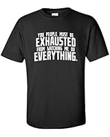Feelin Good Tees Must Be Exhausted from Watching Me Sarcasm Humor Funny T-Shirts XL Black