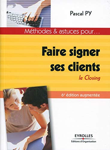 Faire signer ses clients le closing: LE CLOSING. (ED ORGANISATION) by Pascal Py