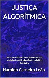 Livro JUSTIÇA ALGORÍTMICA: Responsabilidade Civil e Governança da Inteligência Artificial no Poder Judiciário Brasileiro