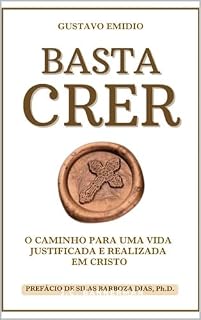 Livro Basta Crer: O caminho para uma vida Justificada e Realizada em Cristo