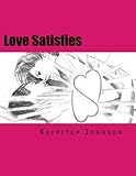 Love Satisfies: How to have infinite non-ejaculatory orgasms  (Dry orgasms, Energy orgasms, Male multiple orgasms, Tantric Sex, Sustainable Sex)
