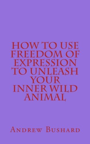 How to Use Freedom of Expression to Unleash Your Inner Wild Animal