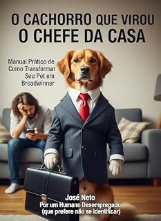 O CACHORRO QUE VIROU O CHEFE DA CASA: Manual Prático de Como Transformar Seu Pet em Breadwinner (Negócios, Empreendedorismo e Investimentos Livro 13)