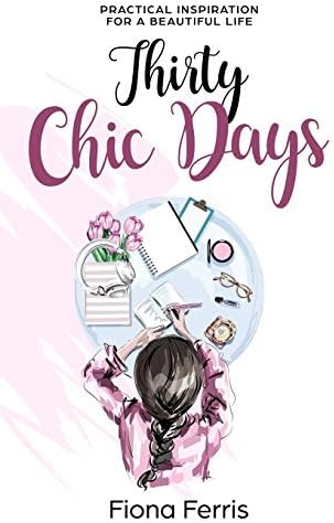 Thirty Chic Days: Practical inspiration for a beautiful life