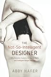 Abby Hafer, "The Not-So-Intelligent Designer: Why Evolution Explains the Human Body and Intelligent Design Does Not" (Cascade Books, 2015)