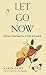 Let Go Now: Embrace Detachment as a Path to Freedom by
