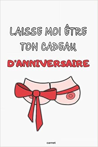 Laisse Moi Etre Ton Cadeau D Anniversaire Carnet Cadeau D Anniversaire Drole Coquin Sexy Et Original Cadeau Pour Pour Elle Femme Copine Couple Amoureux Carnet De Notes Ligne French Edition Carnets Cadeau