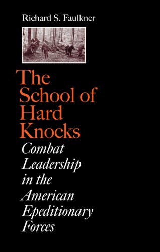 The School of Hard Knocks: Combat Leadership in the American Expeditionary Forces (Volume 12) (C. A. by Richard S. Faulkner
