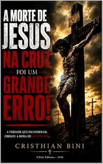 Livro A Morte de Jesus na Cruz Foi um Grande Erro!: Uma investigação bíblica e histórica sobre a verdadeira missão do Messias