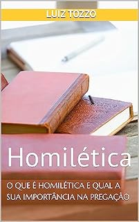 Livro O que é homilética e qual a sua importância na pregação: Homilética (Livros Incríveis por Luiz Tozzo)