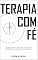 Livro Terapia Com Fé: Uma Obra Essencial Para Quem Ousa Sondar as Profundezas da Alma a Luz Da Verdade Bíblica