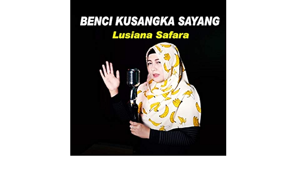 Benci Kusangka Sayang By Lusiana Safara On Amazon Music Amazon Com