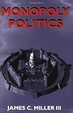 Monopoly Politics, Miller, James C., III, 0817996524