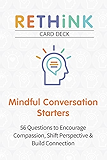 RETHiNK Card Deck Mindful Conversation Starters: 56 Questions to Encourage Compassion, Shift Perspective &amp; Build Connection