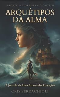 Livro Arquétipos da Alma - A Fonte, A Guerreira & O Castelo: A Jornada da Alma Através das Provações