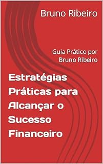 Livro Estratégias Práticas para Alcançar o Sucesso Financeiro: Guia Prático por Bruno Ribeiro