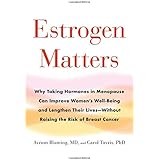 Estrogen Matters: Why Taking Hormones in Menopause Can Improve Women's Well-Being and Lengthen Their Lives -- Without Raising