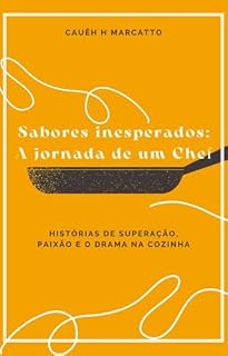 Livro Sabores Inesperados: A jornada de um Chef: Histórias de superação, paixão e o drama na cozinha