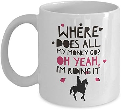 Funny Horse Coffee Mug: Where Does All My Money Go? Oh Yeah, I'm Riding It - White 11oz Ceramic Novelty Horse Gift For Women; Awesome Horse Gift For Horse Lovers