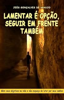 Livro Lamentar é opção, seguir em frente também: Mire seus objetivos na vida e não esqueça de lutar pelos seus sonhos