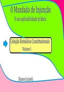 Livro O mandato de injunção: E sua aplicabilidade pratica (Remédios Constitucionais Livro 1)