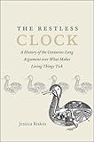 The Restless Clock: A History of the Centuries-Long Argument over What Makes Living Things Tick