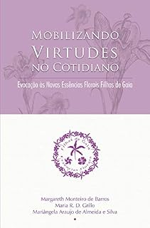 Livro Mobilizando Virtudes no Cotidiano : Evocação às Novas Essências Florais Filhas de Gaia